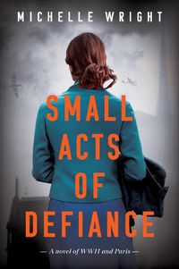 Cover image for Small Acts of Defiance: A Novel of WWII and Paris