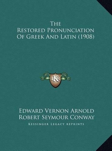 The Restored Pronunciation of Greek and Latin (1908) the Restored Pronunciation of Greek and Latin (1908)