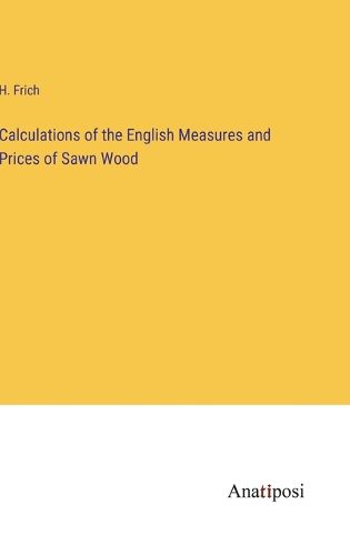 Cover image for Calculations of the English Measures and Prices of Sawn Wood