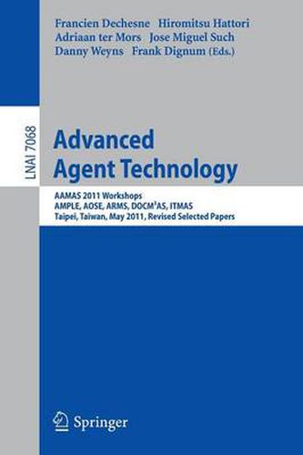 Advanced Agent Technology: AAMAS Workshops 2011, AMPLE, AOSE, ARMS, DOCM(3)AS, ITMAS, Taipei, Taiwan, May 2-6, 2011. Revised Selected Papers