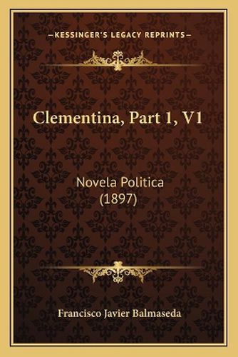 Clementina, Part 1, V1: Novela Politica (1897)