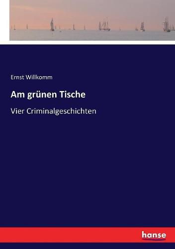 Am grunen Tische: Vier Criminalgeschichten