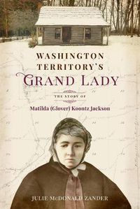 Cover image for Washington Territory's Grand Lady: The Story of Matilda (Glover) Koontz Jackson