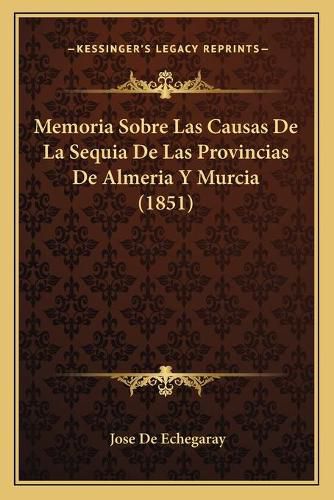 Cover image for Memoria Sobre Las Causas de La Sequia de Las Provincias de Almeria y Murcia (1851)