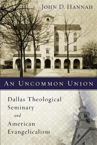 Cover image for An Uncommon Union: Dallas Theological Seminary and American Evangelicalism