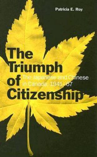 Cover image for The Triumph of Citizenship: The Japanese and Chinese in Canada, 1941-67