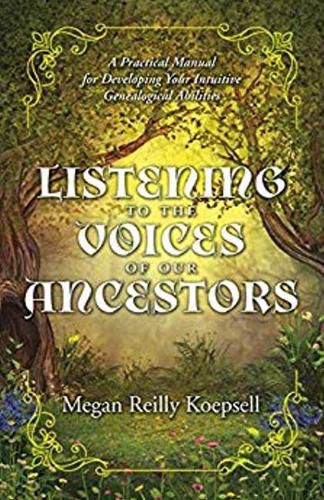 Cover image for Listening to the Voices of Our Ancestors: A Practical Manual for Developing Your Intuitive Genealogical Abilities