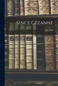 Cover image for Since Cezanne