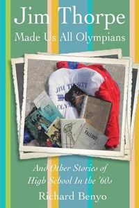 Cover image for Jim Thorpe Made Us All Olympians: And Other Stories of High School in the '60s