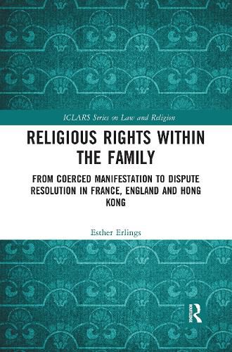 Cover image for Religious rights within the family: From Coerced Manifestation to Dispute Resolution in France, England and Hong Kong