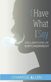 Cover image for I Have What I Say: Declarations of Empowerment