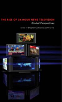 Cover image for The Rise of 24-Hour News Television: Global Perspectives