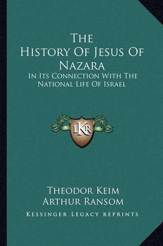 Cover image for The History of Jesus of Nazara: In Its Connection with the National Life of Israel