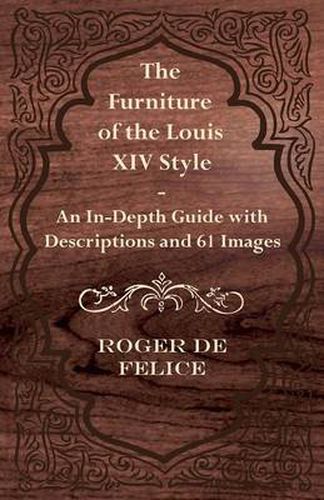 The Furniture of the Louis XIV Style - An In-Depth Guide with Descriptions and 61 Images