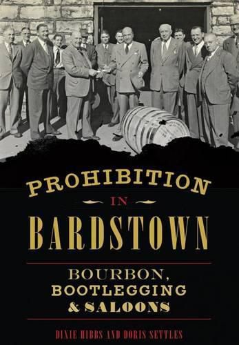 Cover image for Prohibition in Bardstown: Bourbon, Bootlegging & Saloons