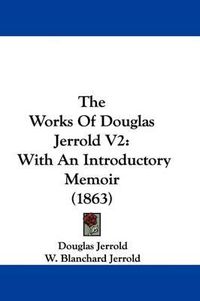 Cover image for The Works Of Douglas Jerrold V2: With An Introductory Memoir (1863)