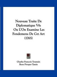 Cover image for Nouveau Traite de Diplomatique V6: Ou L'On Examine Les Fondemens de CET Art (1765)