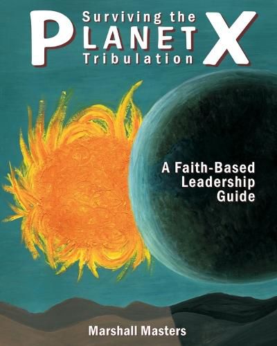 Cover image for Surviving the Planet X Tribulation: A Faith-Based Leadership Guide