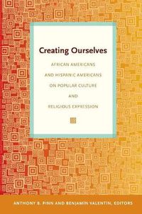 Cover image for Creating Ourselves: African Americans and Hispanic Americans on Popular Culture and Religious Expression
