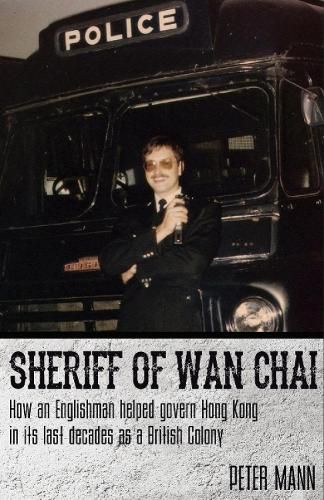 Cover image for Sheriff of Wan Chai: How an Englishman Helped Govern Hong Kong in its Last Decades as a British Colony