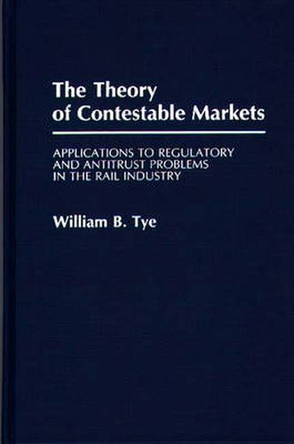 Cover image for The Theory of Contestable Markets: Applications to Regulatory and Antitrust Problems in the Rail Industry