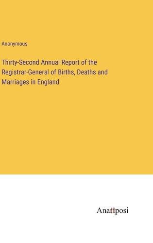 Cover image for Thirty-Second Annual Report of the Registrar-General of Births, Deaths and Marriages in England