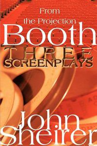 Cover image for From the Projection Booth: Three Screenplays