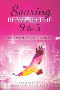 Cover image for Soaring Beyond the 9 to 5: for Women on the Rise