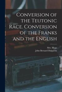 Cover image for Conversion of the Teutonic Race. Conversion of the Franks and the English