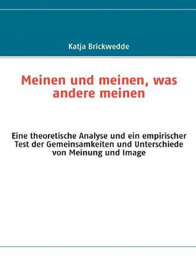 Cover image for Meinen und meinen, was andere meinen: Eine theoretische Analyse und ein empirischer Test der Gemeinsamkeiten und Unterschiede von Meinung und Image