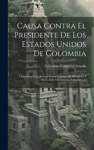 Cover image for Causa Contra El Presidente De Los Estados Unidos De Colombia