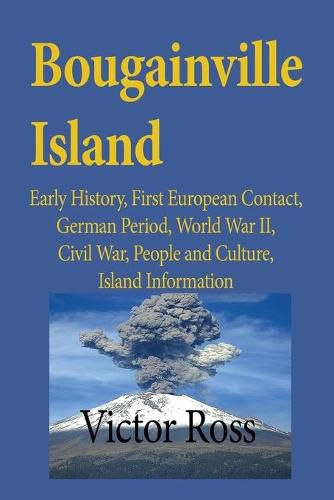 Cover image for Bougainville Island: Early History, First European Contact, German Period, World War II, Civil War, People and Culture, Island Information