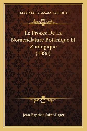 Le Proces de La Nomenclature Botanique Et Zoologique (1886)