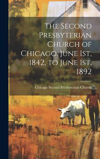 Cover image for The Second Presbyterian Church of Chicago. June 1st, 1842, to June 1st, 1892