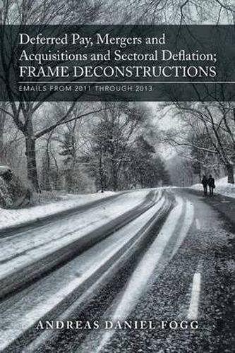 Cover image for Deferred Pay, Mergers and Acquisitions and Sectoral Deflation, Frame Deconstructions: Emails from 2011 Through 2013