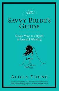 Cover image for The Savvy Bride's Guide: Simple Ways to a Stylish & Graceful Wedding