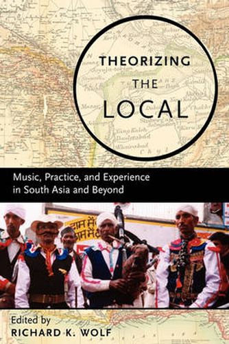 Cover image for Theorizing the Local: Music, Practice, and Experience in South Asia and Beyond