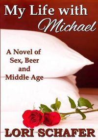 Cover image for My Life with Michael: A Novel of Sex, Beer, and Middle Age