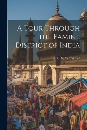 Cover image for A Tour Through the Famine District of India