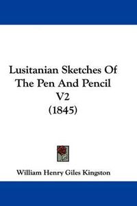 Cover image for Lusitanian Sketches Of The Pen And Pencil V2 (1845)