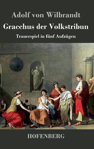 Gracchus der Volkstribun: Trauerspiel in funf Aufzugen