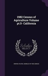 Cover image for 1982 Census of Agriculture Volume PT.5- California