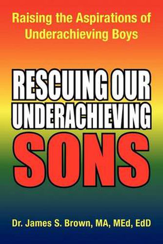 Cover image for Rescuing Our Underachieving Sons: Raising the Aspirations of Underachieving Boys