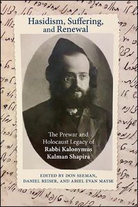 Cover image for Hasidism, Suffering, and Renewal: The Prewar and Holocaust Legacy of Rabbi Kalonymus Kalman Shapira