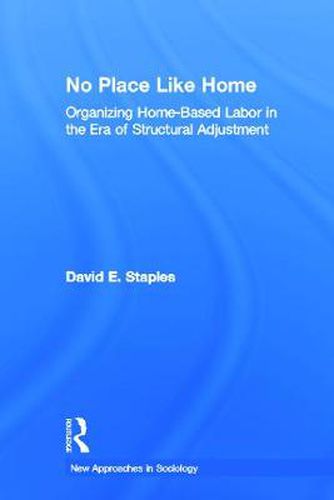 Cover image for No Place Like Home: Organizing Home-Based Labor in the Era of Structural Adjustment