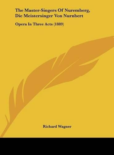 The Master-Singers of Nuremberg, Die Meistersinger Von Nurnbert: Opera in Three Acts (1889)