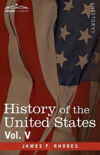 Cover image for History of the United States: From the Compromise of 1850 to the McKinley-Bryan Campaign of 1896, Vol. V (in Eight Volumes)