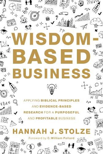 Wisdom-Based Business: Applying Biblical Principles and Evidence-Based Research for a Purposeful and Profitable Business