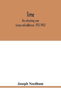 Cover image for Time: the refreshing river (essays and addresses, 1932-1942)