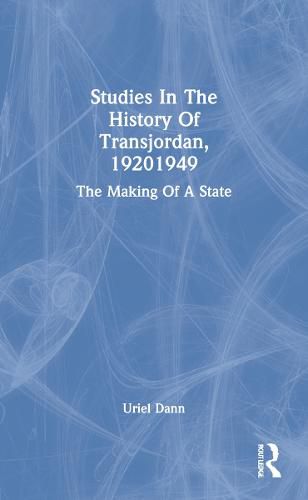 Cover image for Studies in the History of Transjordan, 1920-1949: The Making of a State: The Making Of A State